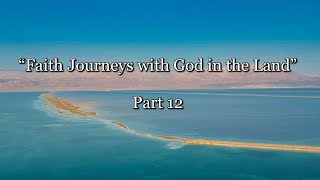 “Faith Journeys with God in the Land” Part 12