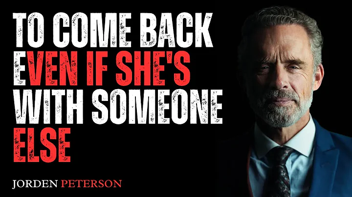 TO COME BACK – EVEN IF SHE'S WITH SOMEONE ELSE" SPEECH BY DR JORDAN PETERSON