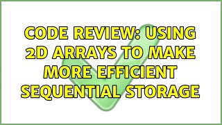 Code Review: Using 2D arrays to make more efficient sequential storage (2 Solutions!!)