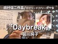 【エピソードシリーズ】田村信二作品(75)「Daybreak」皆川純子