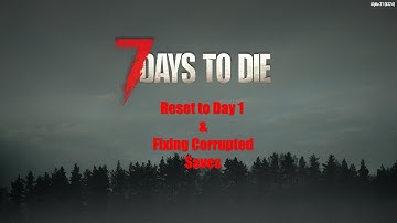 7 Days to Die Day - Reset to Day One & Keep Your Progress PLUS How to Fix A Broken Save