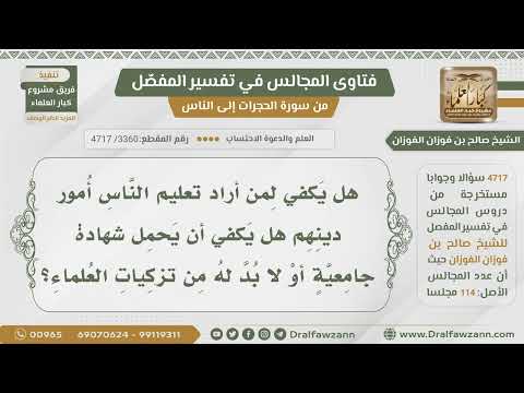 [3360- 4717] هل يكفي الشهادة الجامعية لمن يريد تعليم الناس أم لا بد من تزكيات العلماء؟ -صالح الفوزان