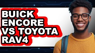 Buick Encore vs Toyota RAV4 - Which is Better?
