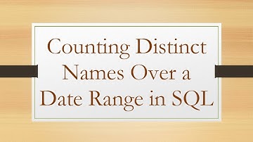Counting Distinct Names Over a Date Range in SQL