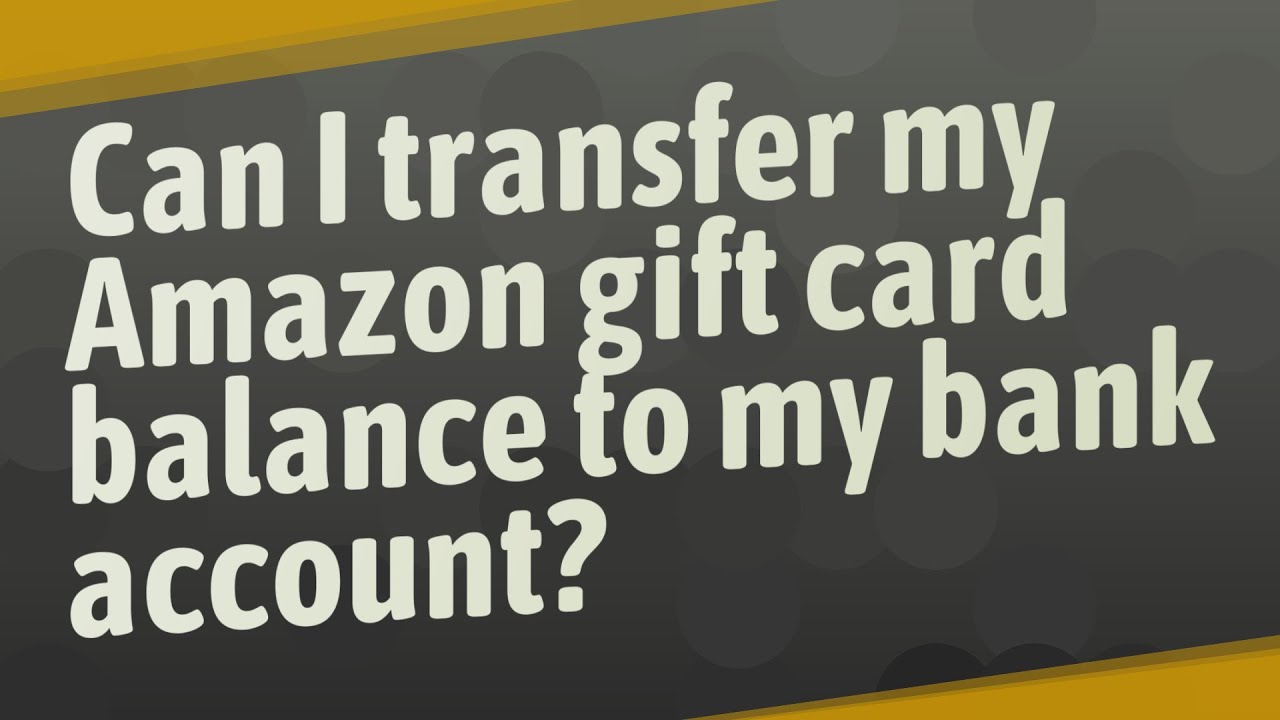 Can I Transfer Amazon Gift Card Balance to Bank 