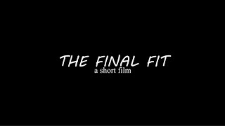 The Final Fit ( A stort film by Ben Acoba)