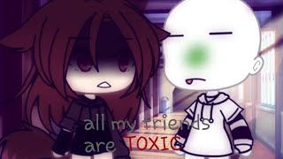 Meme||😣||all my friends are toxic||😞||Gacha Club||Футаж мой)