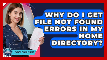 Why Do I Get File Not Found Errors In My Home Directory? - Learn To Troubleshoot