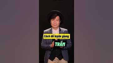 Phương pháp luyện GIỌNG NÓI TRẦM - ẤM