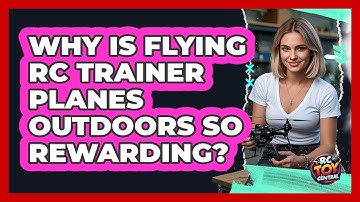 Why Is Flying RC Trainer Planes Outdoors So Rewarding? - RC Toy Central