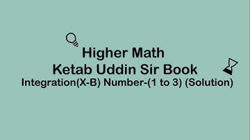 Higher math-1st(Ketab uddin sir) -------Integration(X-B)(solution of Number 1 to 3 )
