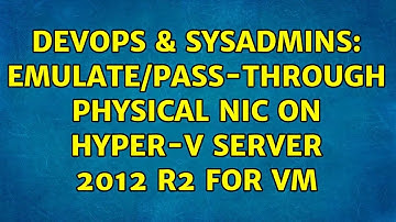 DevOps & SysAdmins: Emulate/Pass-through Physical NIC on Hyper-V Server 2012 R2 for VM