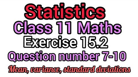 Statistics | Class 11 Maths | Exercise 15.2 solutions | Question number 7-10 | Mean, Variance, SD |