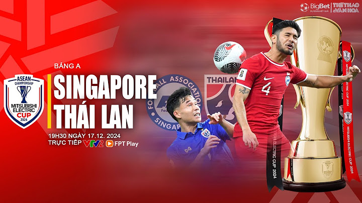 ASEAN CUP 2024 | Singapore vs Thái Lan (19h30 ngày 17/12) trực tiếp VTV2 | NHẬN ĐỊNH BÓNG ĐÁ