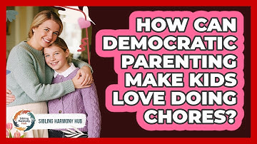 How Can Democratic Parenting Make Kids Love Doing Chores? - Sibling Harmony Hub