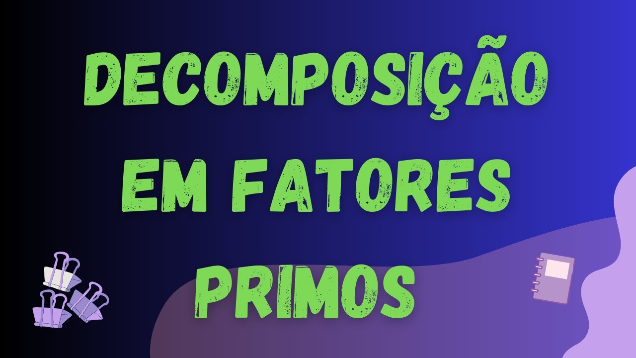 DECOMPOSIÇÃO de NÚMEROS em FATORES PRIMOS \Prof. Gis/ MATEMÁTICA