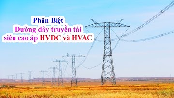Phân Biệt Đường Dây Truyền Tải Điện  Siêu Cao Áp HVDC và HVAC