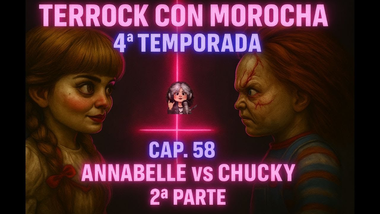 Terrock Con Morocha 4ª Temporada Cap 58 Annabelle Vs Chucky 2da 