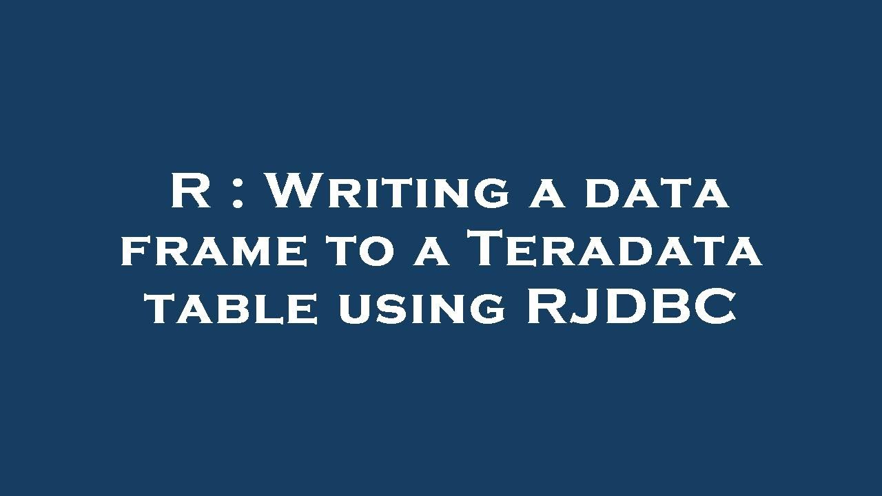 R : Writing a data frame to a Teradata table using RJDBC - YouTube