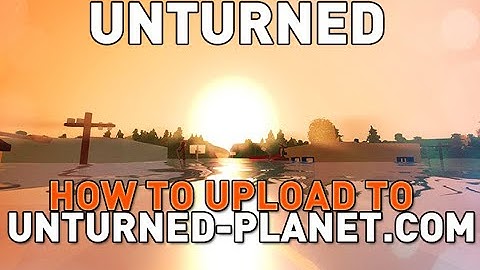How To Upload Custom Maps, Mods To Unturned-Planet.com