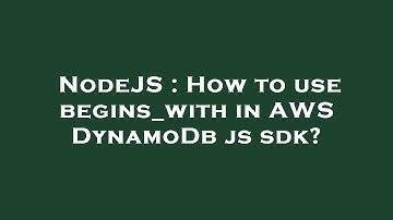 NodeJS : How to use begins_with in AWS DynamoDb js sdk?