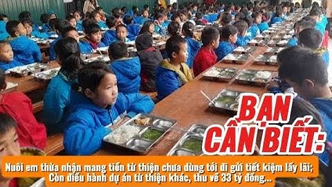Bạn Cần Biết: Nuôi em thừa nhận mang tiền từ thiện chưa dùng tới đi gửi tiết kiệm lấy lãi...