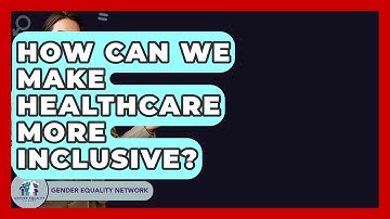 How Can We Make Healthcare More Inclusive? - Gender Equality Network
