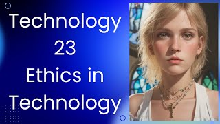 Technology 23: Ethics in Technology