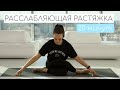 РАССЛАБЛЯЮЩАЯ РАСТЯЖКА ДЛЯ СНЯТИЯ НАПРЯЖЕНИЯ В ТЕЛЕ | ТРЕНИРОВКА ДОМА