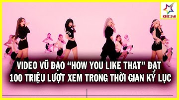 Hết MV Lại Đến Lượt Video Vũ Đạo “How You Like That” Đạt 100 Triệu Lượt Xem Trong Thời Gian Kỉ Lục