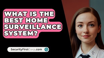 What Is The Best Home Surveillance System? - SecurityFirstCorp.com