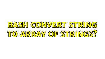 Bash convert string to array of strings? (3 Solutions!!)