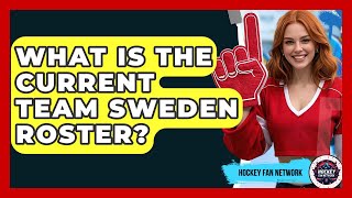 What Is The Current Team Sweden Roster? - Hockey Fan Network