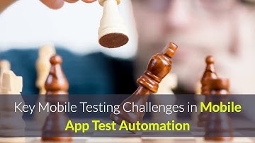 Key Mobile Testing Challenges in Mobile App test Automation