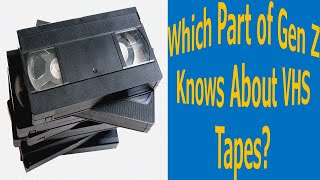 Which Part of Gen Z Knows About VHS Tapes