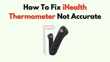 How to Fix iHealth Thermometer Not Accurate – Temperature Reading Calibration Guide