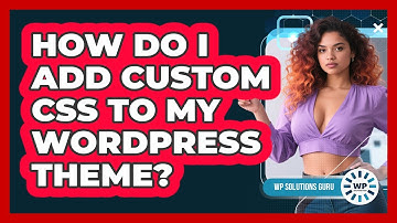 How Do I Add Custom CSS To My WordPress Theme?