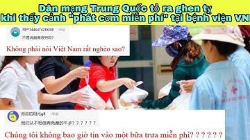 Dân mạng Trung Quốc "Bất ngờ và ghen tỵ" khi thấy cảnh "phát cơm miễn phí" tại bệnh viện Việt Nam