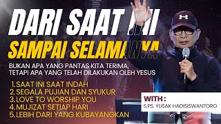 DARI SAAT INI SAMPAI SELAMANYA | MALAM PENYEMBAHAN BERSAMA S.Ps. YUSAK HADISISWANTORO
