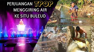 Perjuangan TPOP Menggiring Air Ke Situ Buleud - Persiapan Air Mancur Sri Baduga