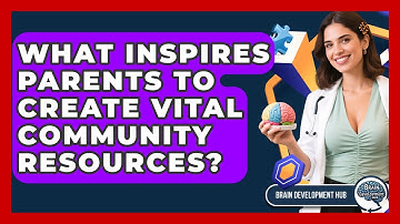What Inspires Parents To Create Vital Community Resources? - Brain Development Hub