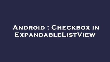 Android : Checkbox in ExpandableListView