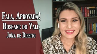 Fala, Aprovada: Roseane do Vale - Juíza de Direito