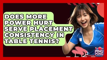 Does More Power Hurt Serve Placement Consistency In Table Tennis? - Ping Pong Prodigy