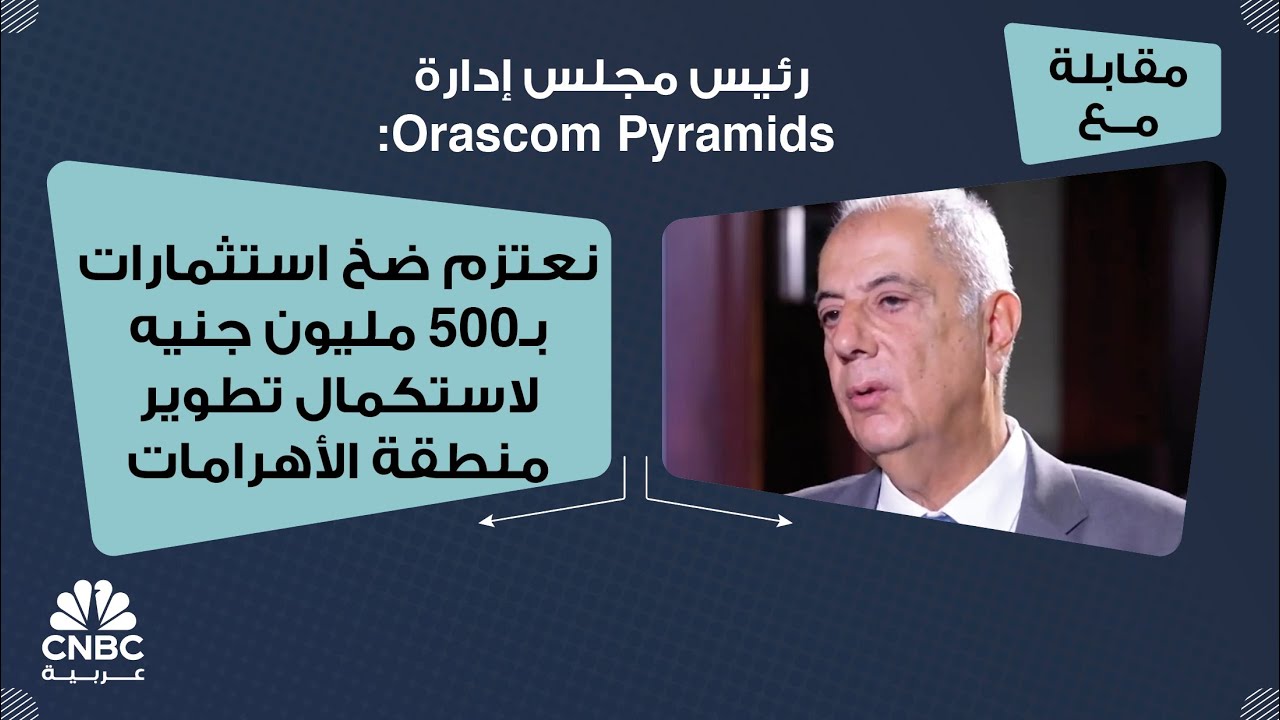 Orascom Pyramids رئيس مجلس إدارة Orascom Pyramids: نعتزم ضخ استثمارات بـ500 مليون جنيه ...