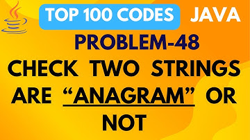 JAVA PROGRAM TO CHECK IF TWO STRINGS ARE ANAGRAM ARE NOT | PROBLEM 48 | TOP 100 CODE SERIES | JAVA