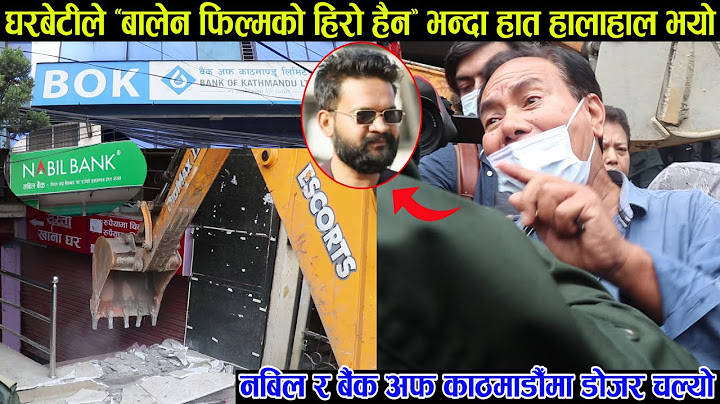 बालेनले नबिल बैंकमा डोजर चलाउदा झन्डै हानाहान, बालेन फिल्मको हिरो हैन भन्दै जंगिए घरबेटी हेर्नुस