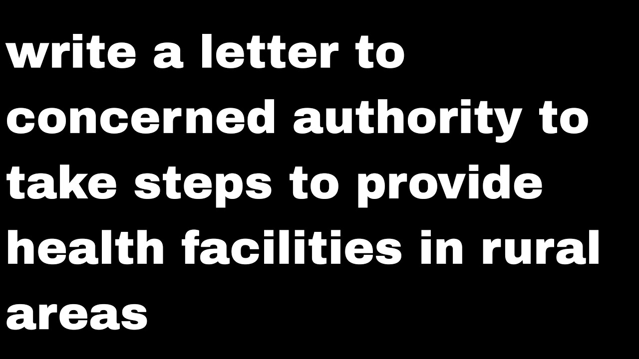 Write A Letter To Concerned Authority To Take Steps To Provide Health Write A Letter To Concerned Authority To Take Steps To Provide Health