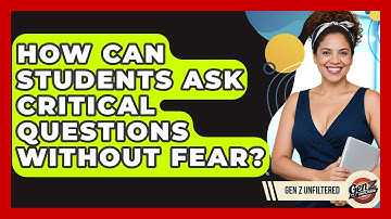 How Can Students Ask Critical Questions Without Fear? - Gen Z Unfiltered