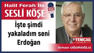 Orhan Uğuroğlu İşte Şimdi Yakaladım Seni Erdoğan 280824 Halil Ferah Ile Sesli Köşe